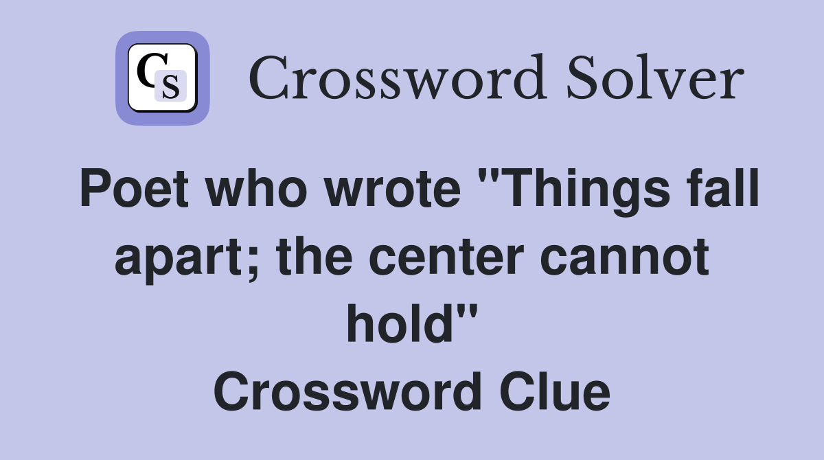 Poet who wrote "Things fall apart; the center cannot hold" Crossword Clue