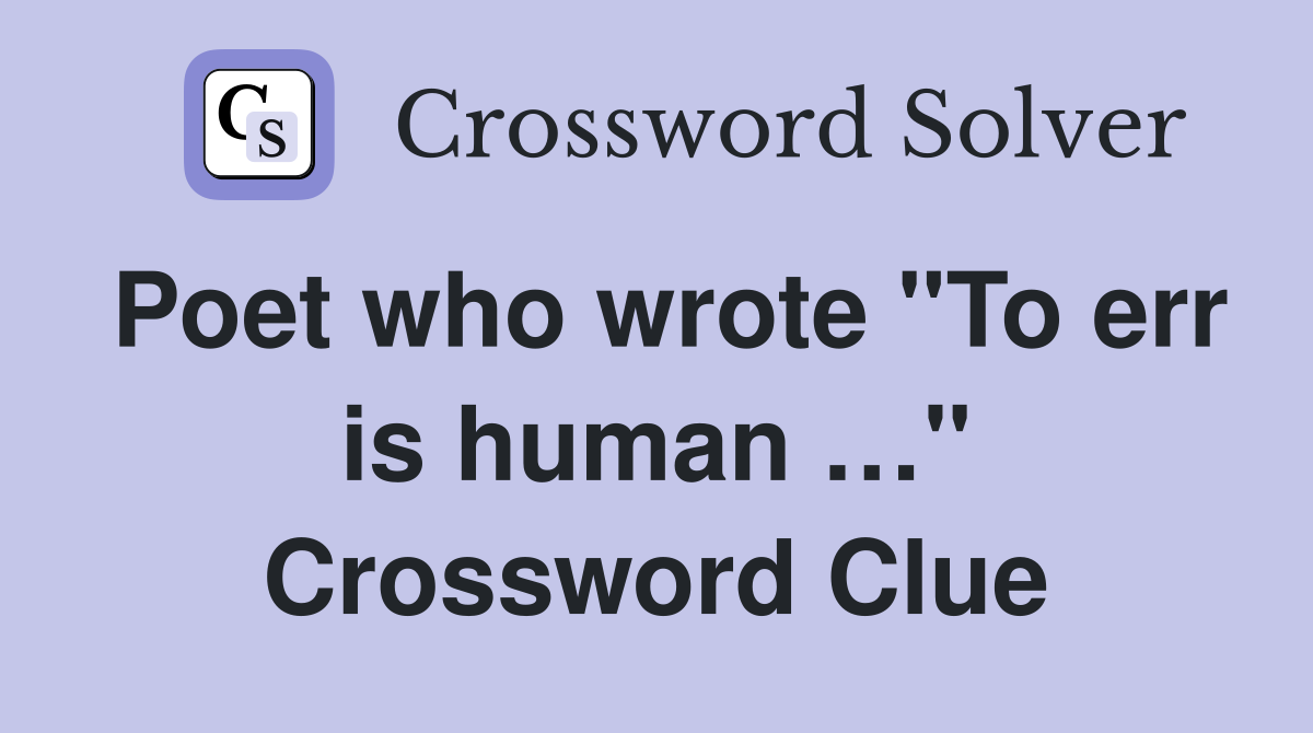 Poet who wrote "To err is human …" Crossword Clue