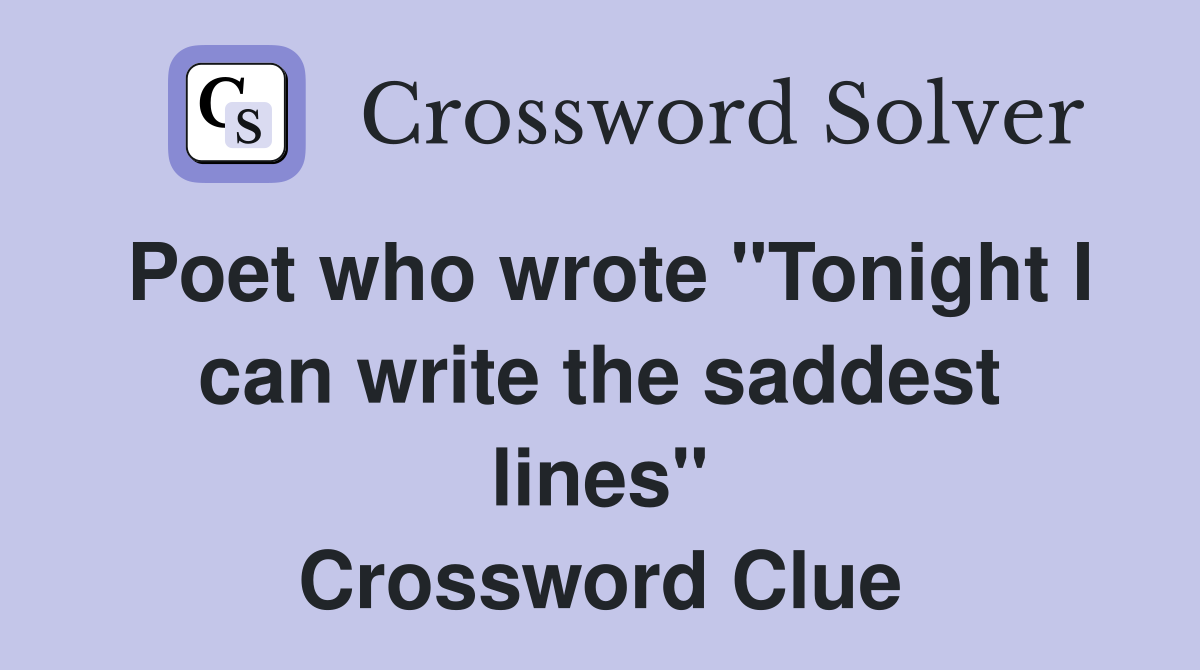 Poet who wrote "Tonight I can write the saddest lines" Crossword Clue