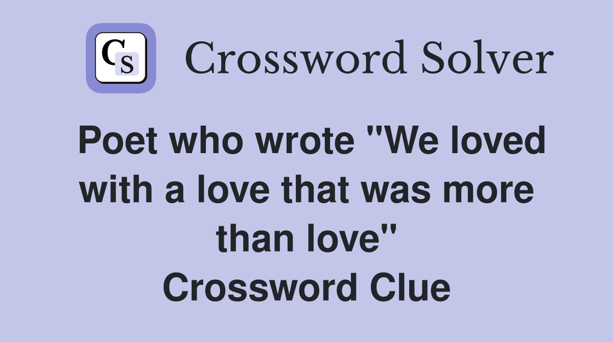 Poet who wrote "We loved with a love that was more than love" Crossword Clue