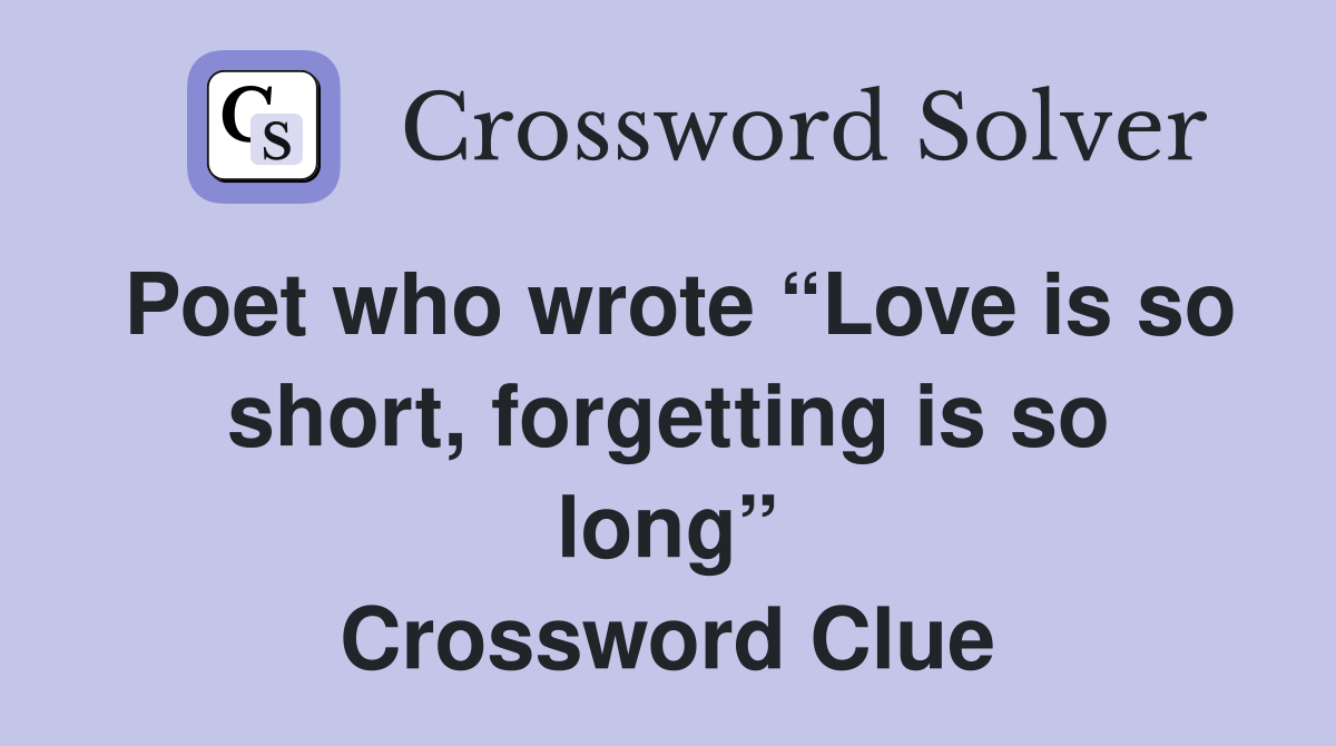 Poet who wrote “Love is so short, forgetting is so long” Crossword Clue
