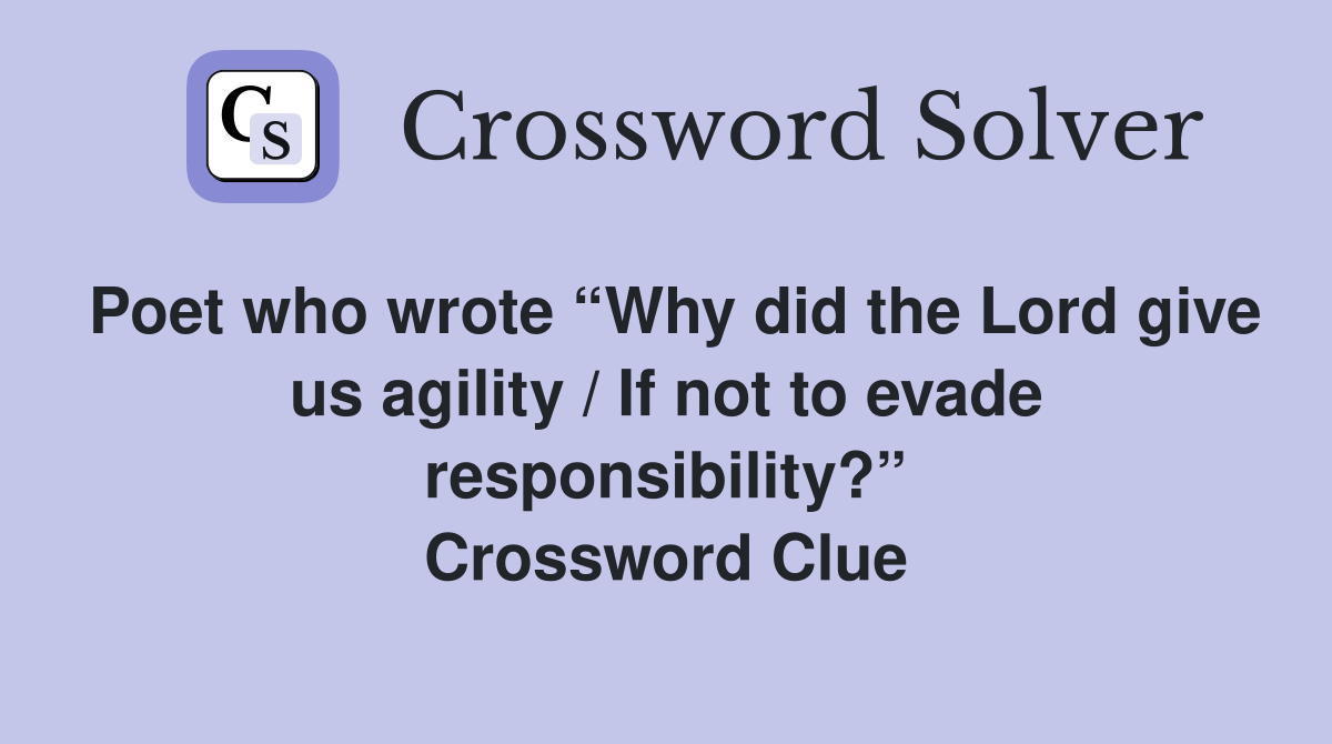 Poet who wrote “Why did the Lord give us agility / If not to evade responsibility?” Crossword Clue