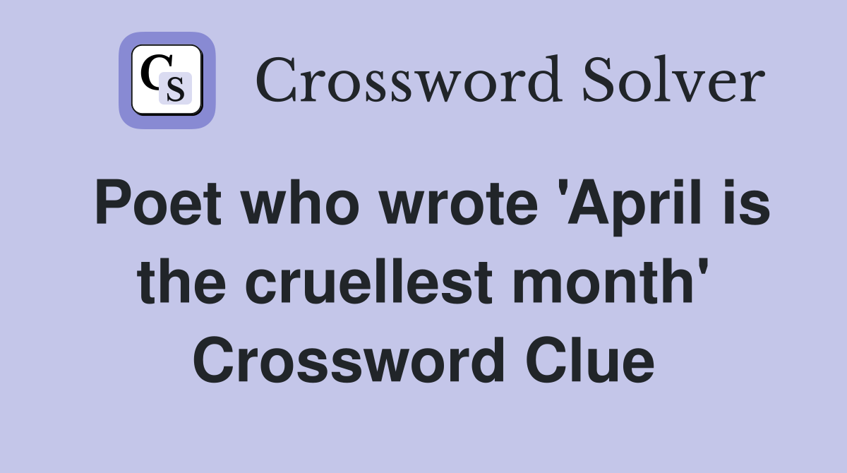 Poet who wrote 'April is the cruellest month' Crossword Clue
