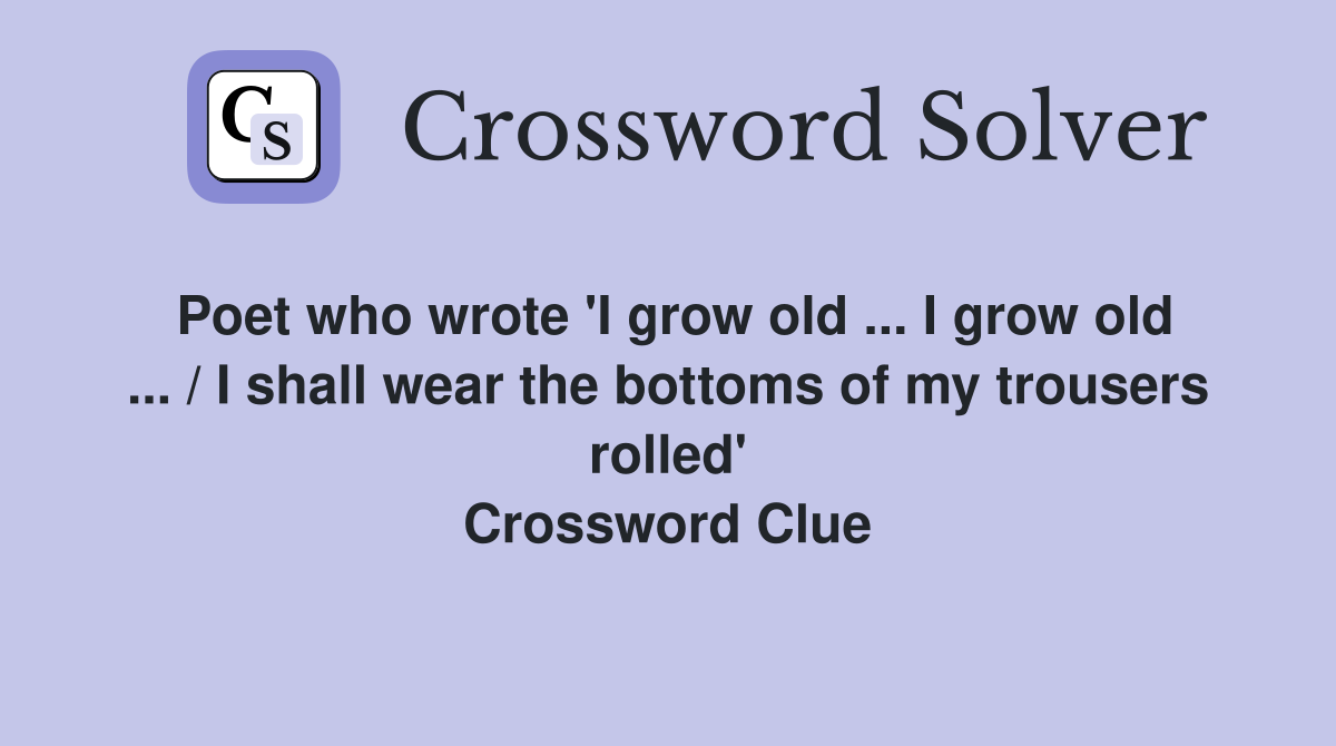 Poet who wrote 'I grow old ... I grow old ... / I shall wear the bottoms of my trousers rolled' Crossword Clue