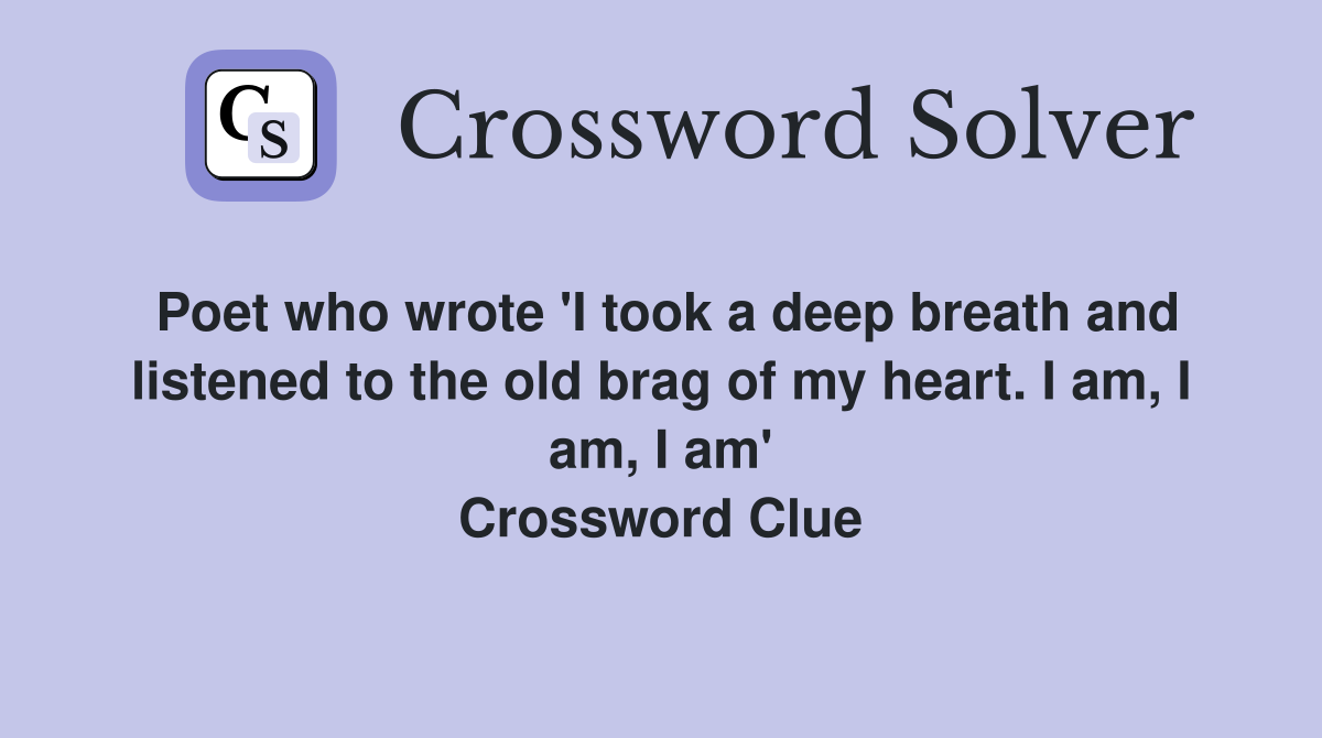 Poet who wrote 'I took a deep breath and listened to the old brag of my heart. I am, I am, I am' Crossword Clue