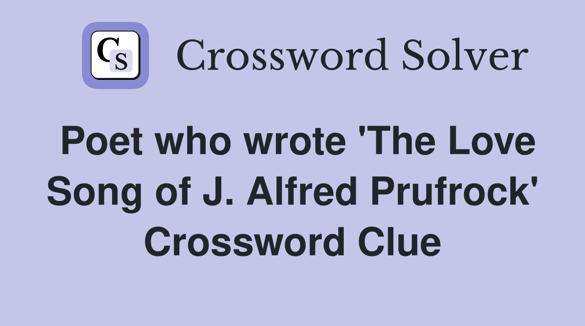 Poet who wrote 'The Love Song of J. Alfred Prufrock' Crossword Clue