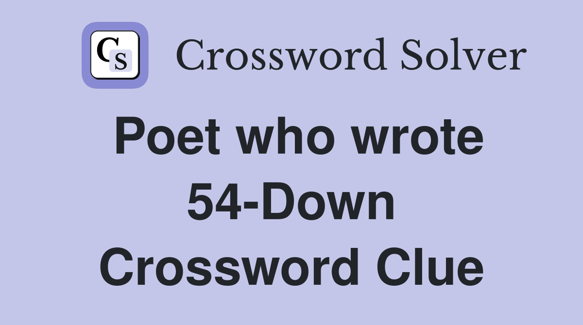 Poet who wrote 54-Down Crossword Clue