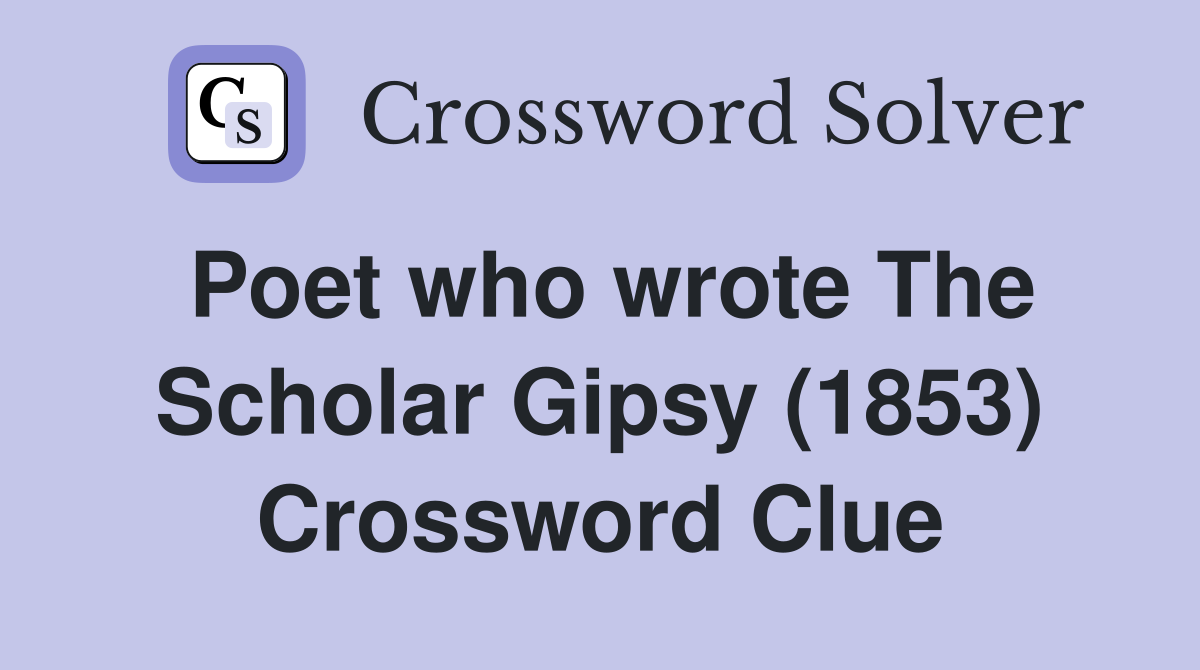 Poet who wrote The Scholar Gipsy (1853) Crossword Clue