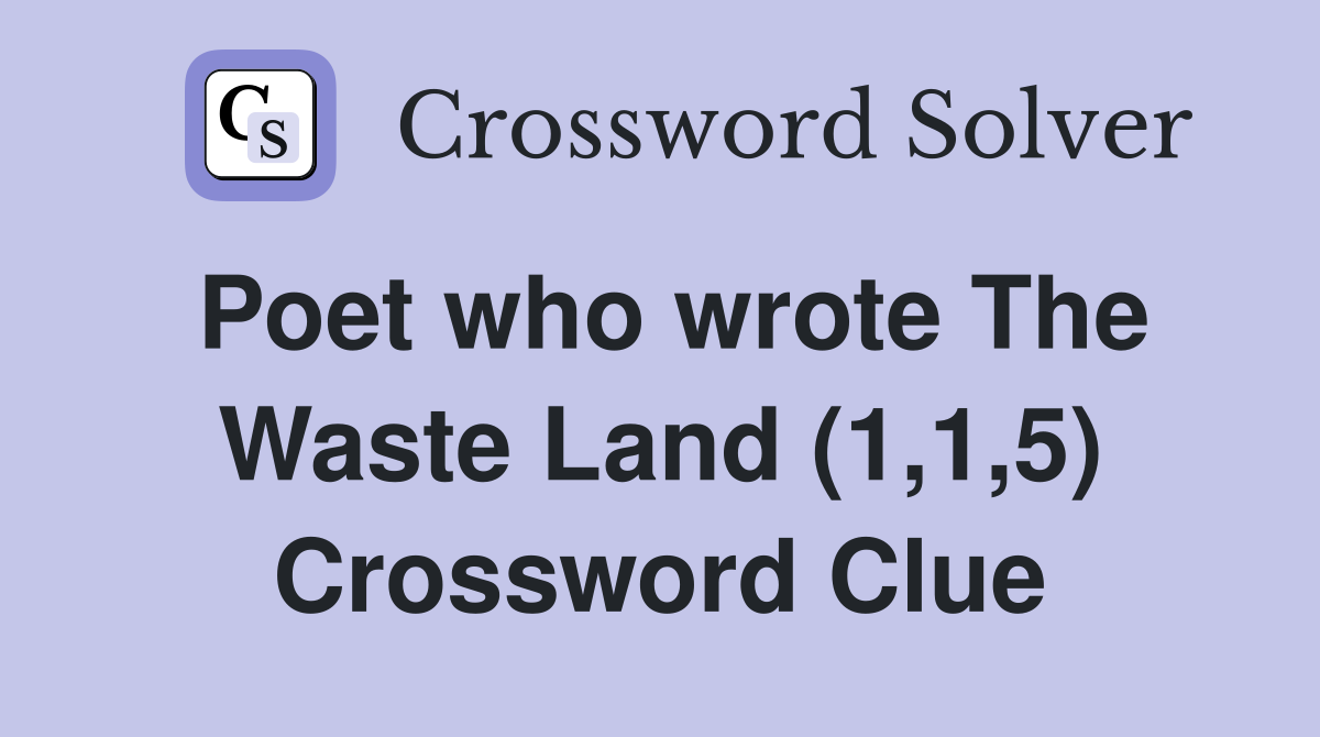 Poet who wrote The Waste Land (1,1,5) Crossword Clue