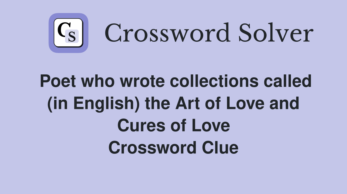 Poet who wrote collections called (in English) the Art of Love and Cures of Love Crossword Clue