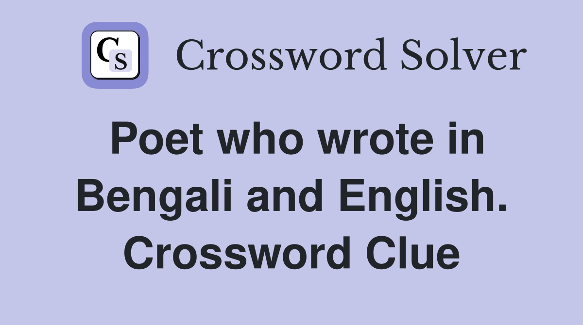 Poet who wrote in Bengali and English. Crossword Clue