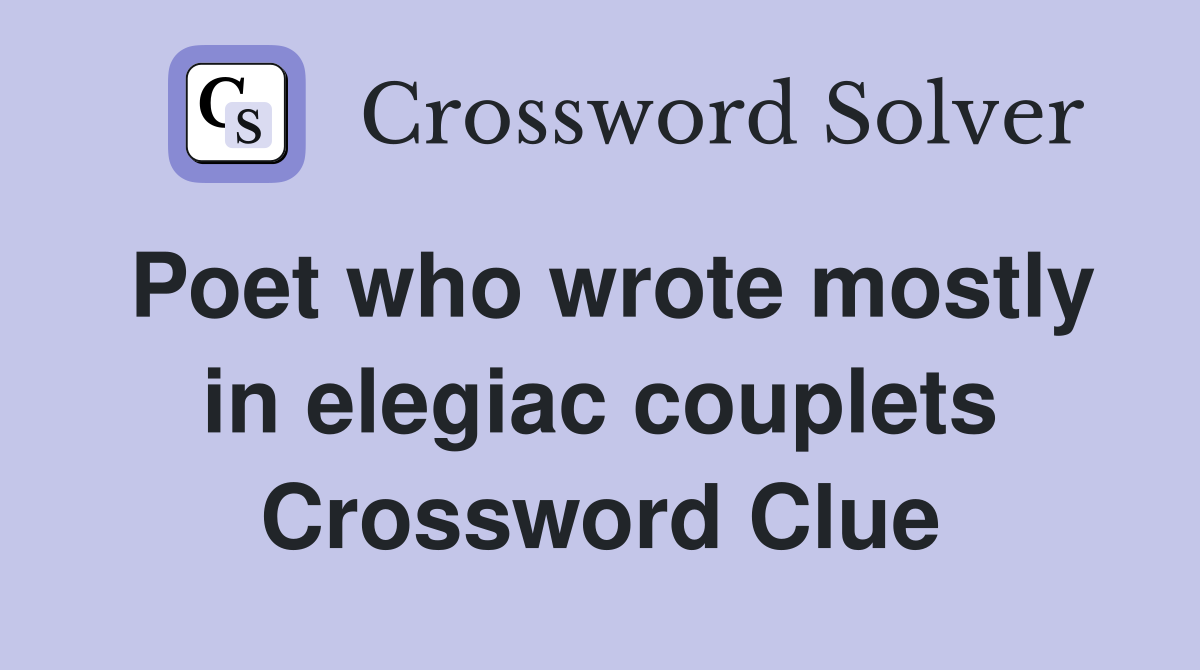 Poet who wrote mostly in elegiac couplets Crossword Clue