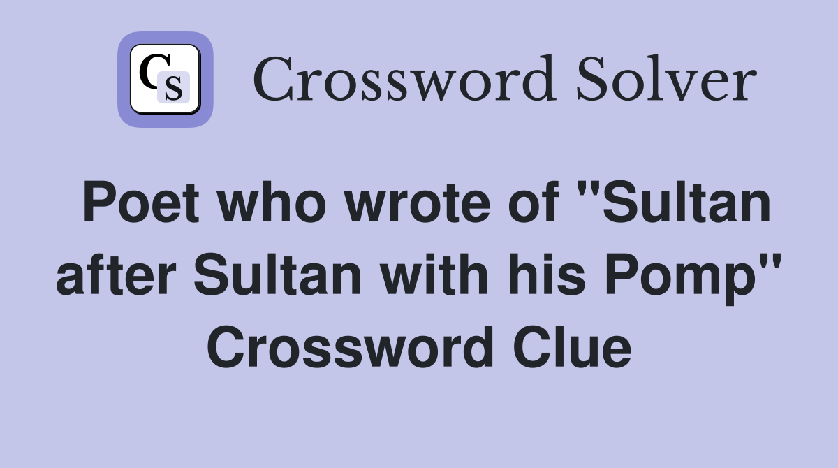 Poet who wrote of "Sultan after Sultan with his Pomp" Crossword Clue