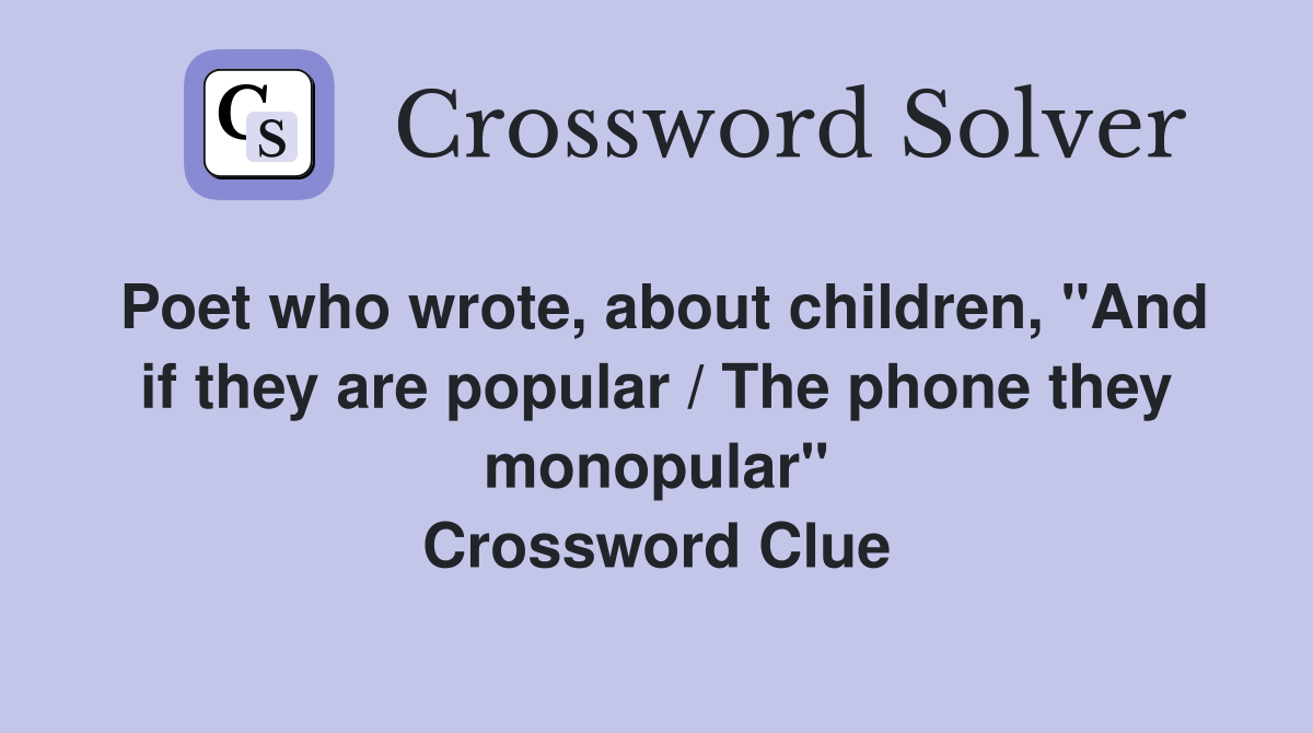 Poet who wrote, about children, "And if they are popular / The phone they monopular" Crossword Clue