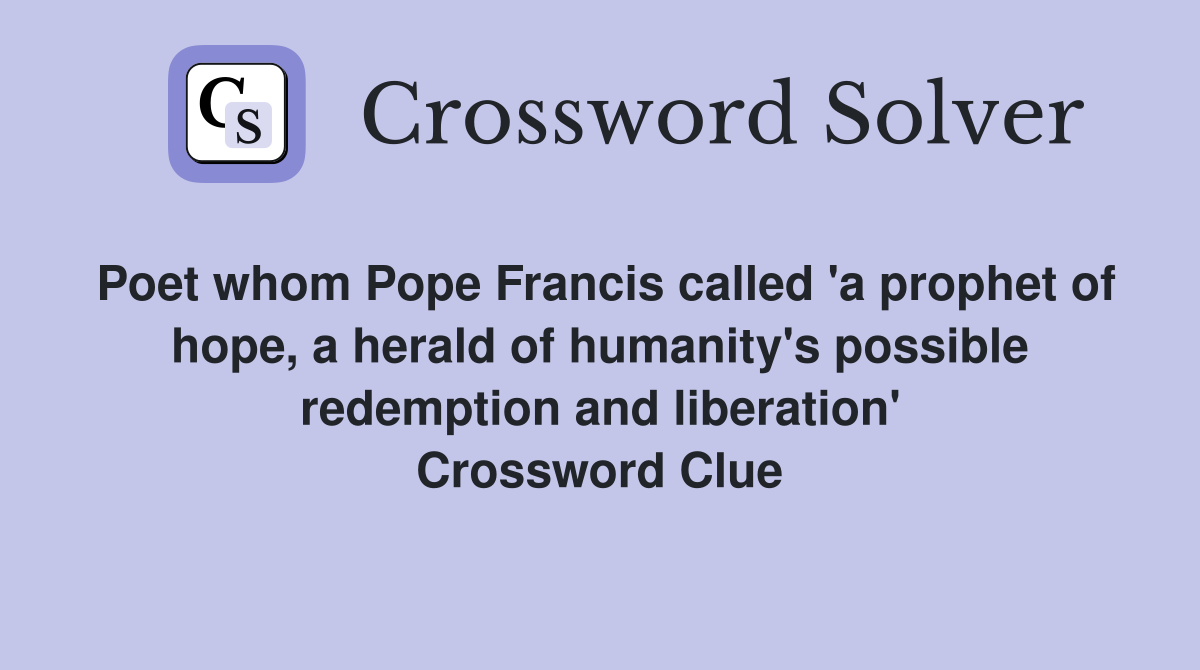 Poet whom Pope Francis called 'a prophet of hope, a herald of humanity's possible redemption and liberation' Crossword Clue