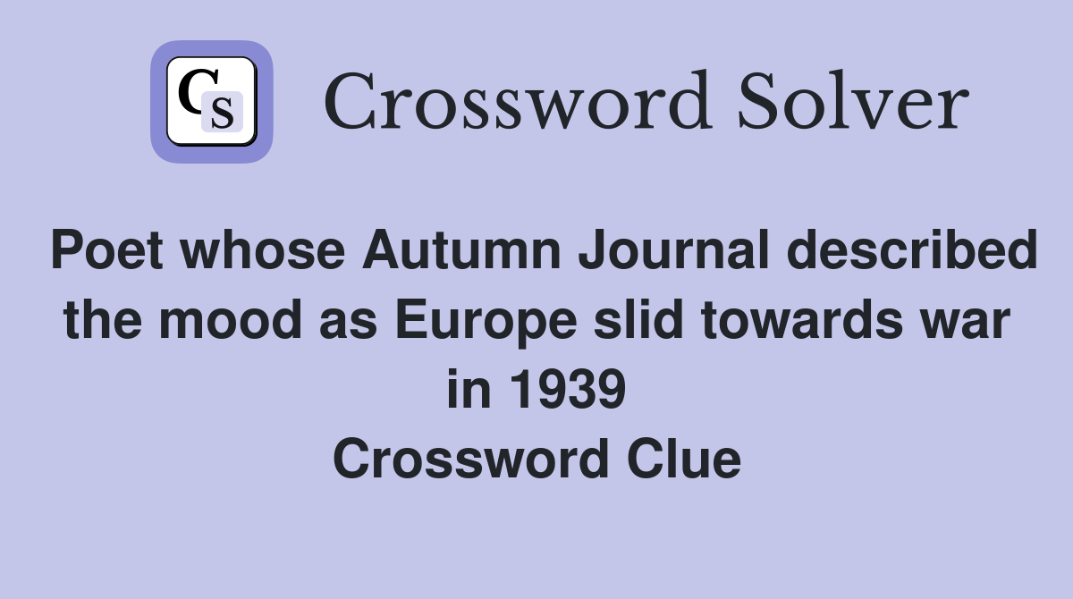Poet whose Autumn Journal described the mood as Europe slid towards war in 1939 Crossword Clue