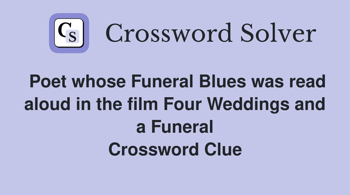 Poet whose Funeral Blues was read aloud in the film Four Weddings and a Funeral Crossword Clue