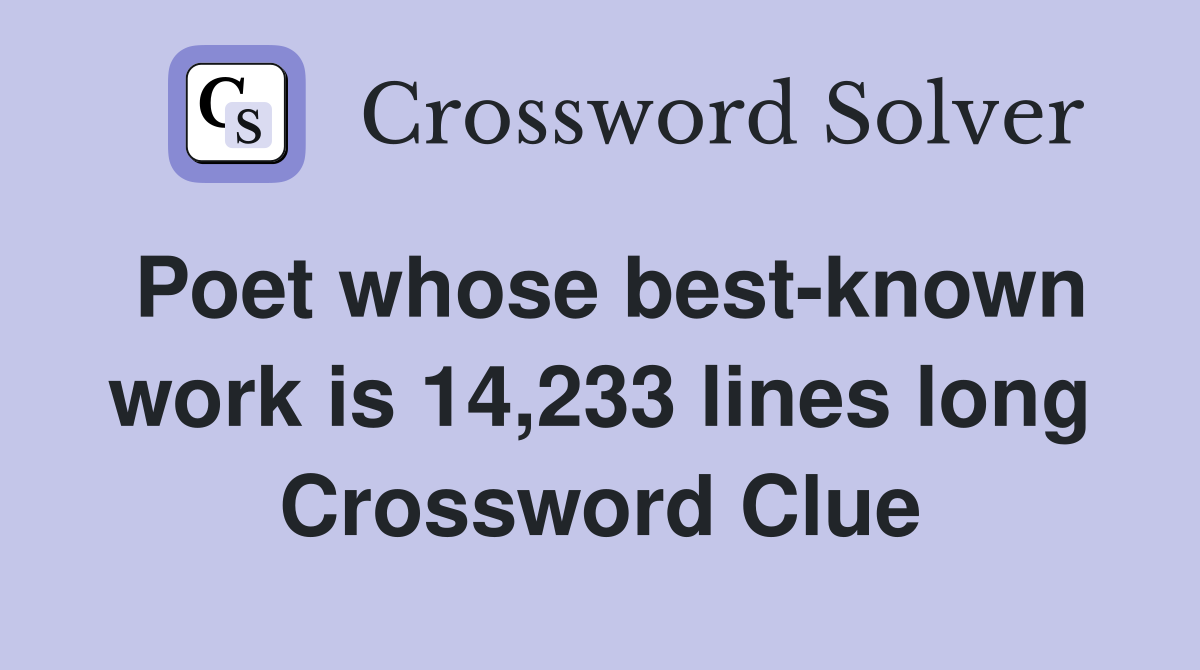 Poet whose best-known work is 14,233 lines long Crossword Clue