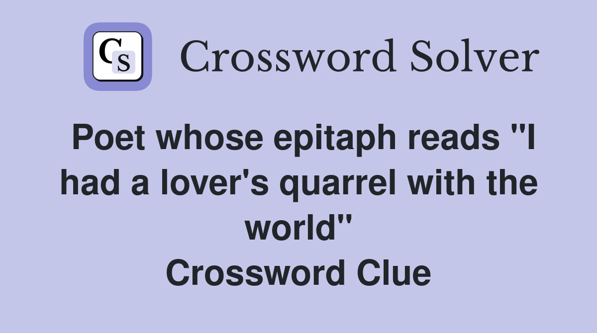 Poet whose epitaph reads "I had a lover's quarrel with the world" Crossword Clue