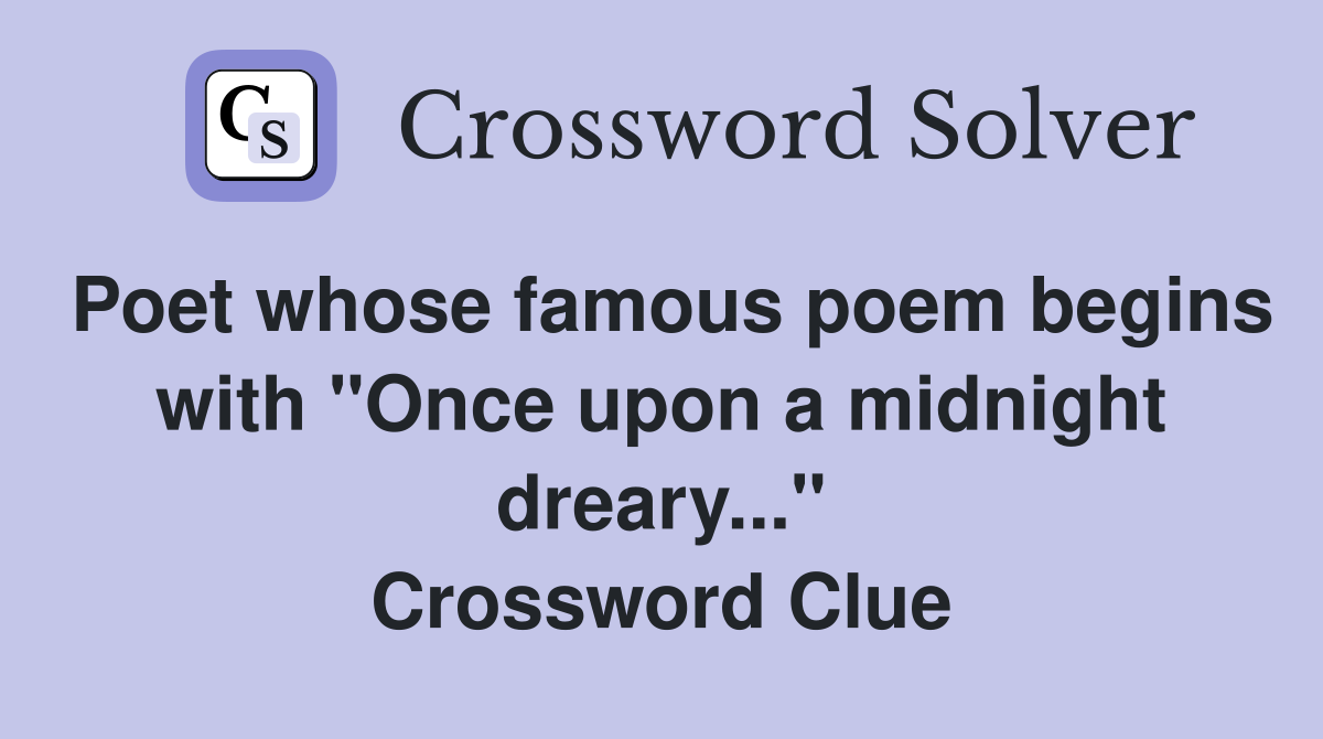 Poet whose famous poem begins with "Once upon a midnight dreary..." Crossword Clue