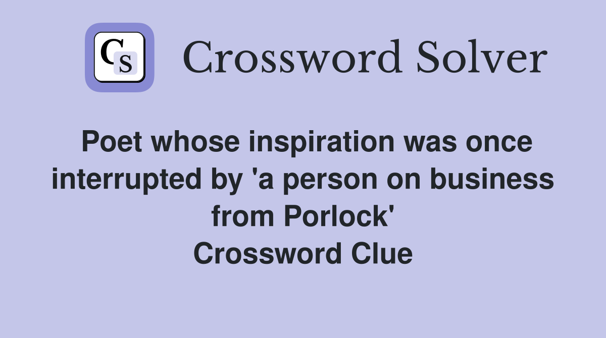 Poet whose inspiration was once interrupted by 'a person on business from Porlock' Crossword Clue