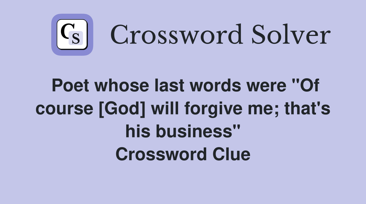 Poet whose last words were "Of course [God] will forgive me; that's his business" Crossword Clue
