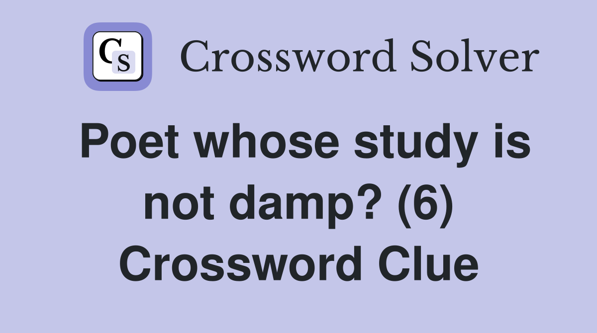 Poet whose study is not damp? (6) Crossword Clue