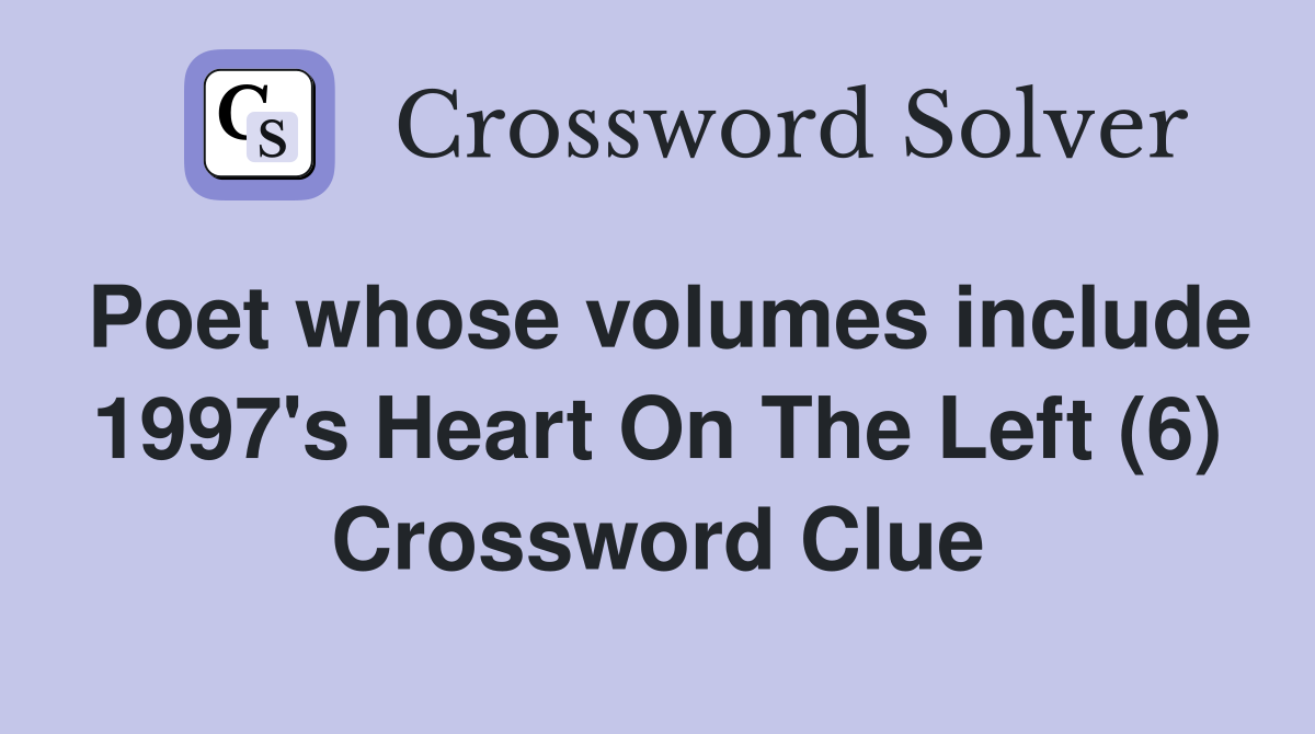 Poet whose volumes include 1997's Heart On The Left (6) Crossword Clue