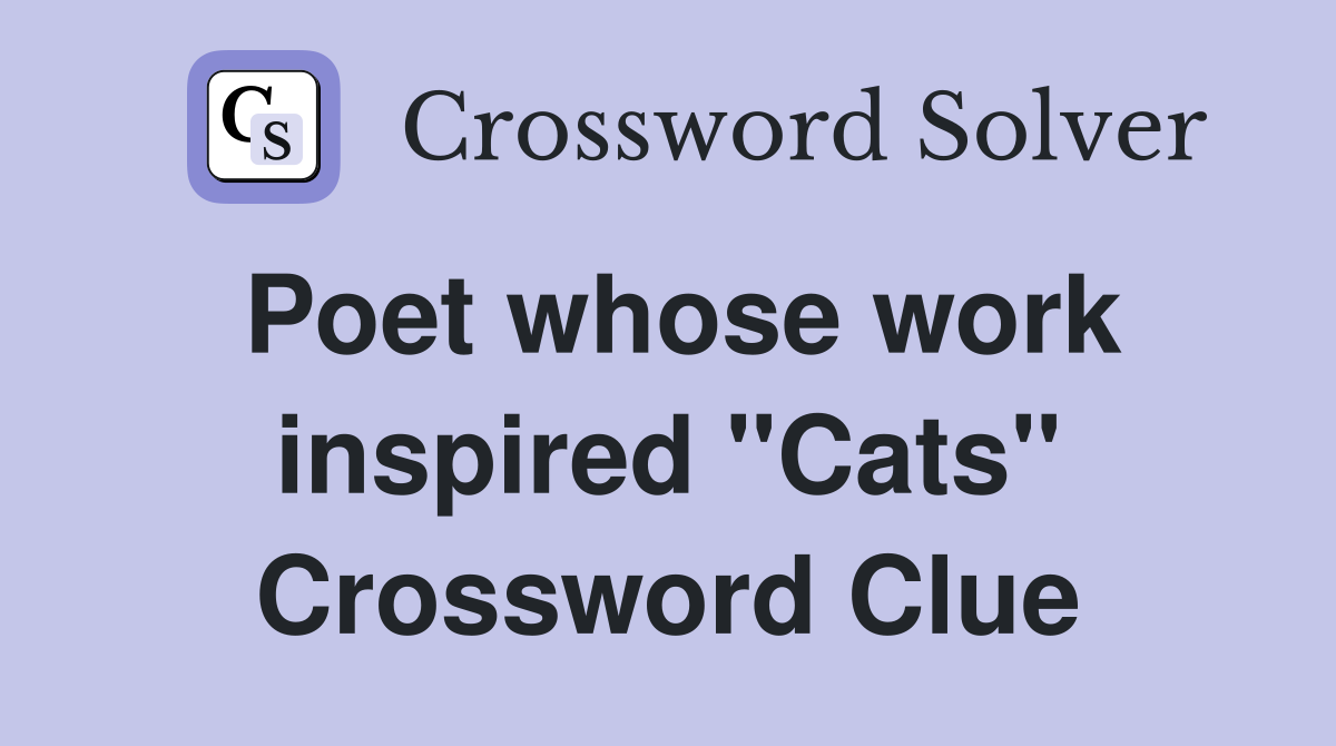 Poet whose work inspired "Cats" Crossword Clue