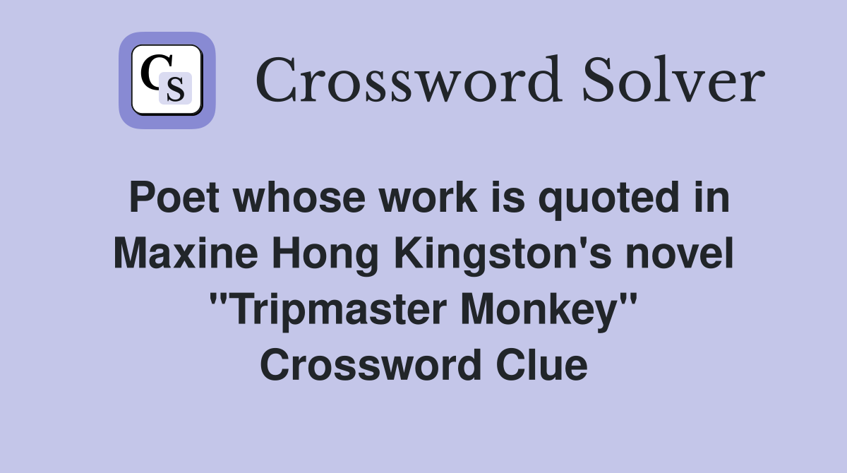 Poet whose work is quoted in Maxine Hong Kingston's novel "Tripmaster Monkey" Crossword Clue
