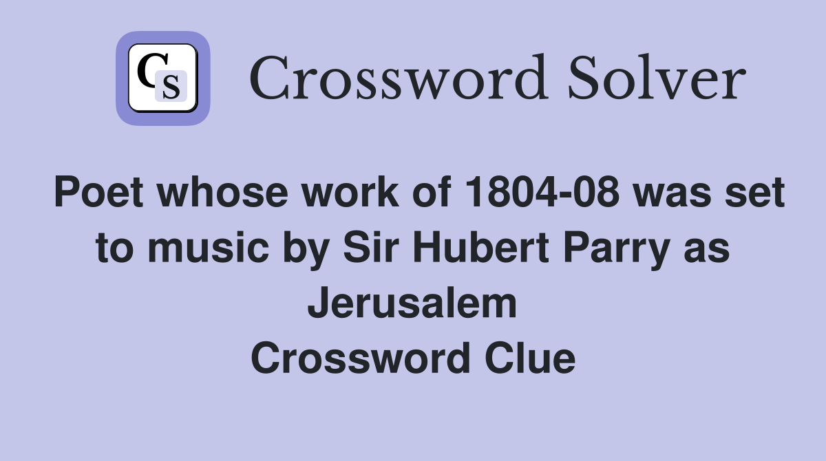 Poet whose work of 1804-08 was set to music by Sir Hubert Parry as Jerusalem Crossword Clue