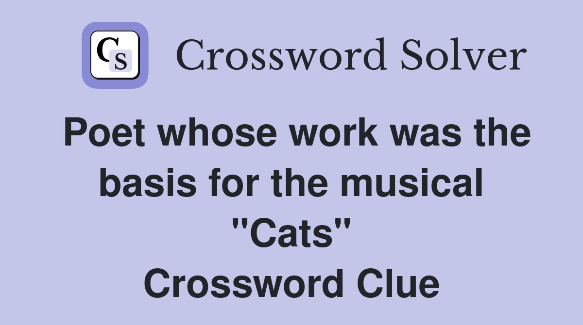 Poet whose work was the basis for the musical "Cats" Crossword Clue