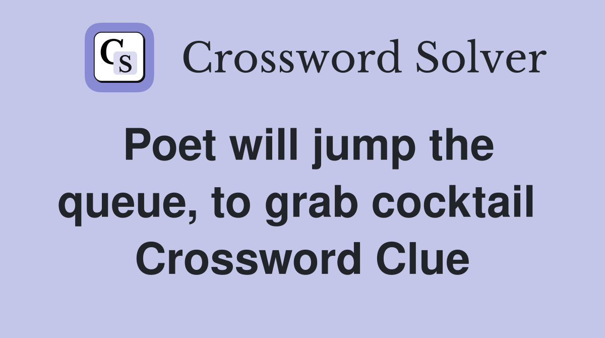Poet will jump the queue, to grab cocktail  Crossword Clue