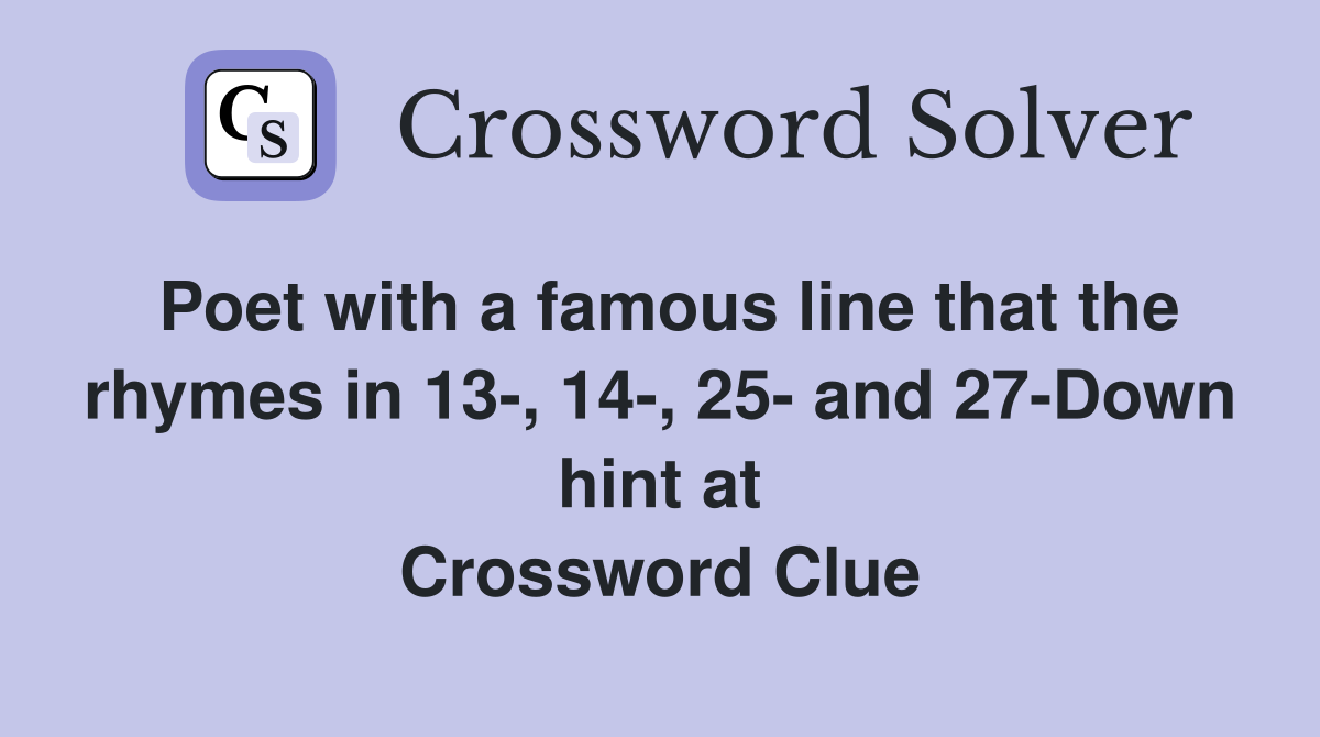 Poet with a famous line that the rhymes in 13-, 14-, 25- and 27-Down hint at Crossword Clue