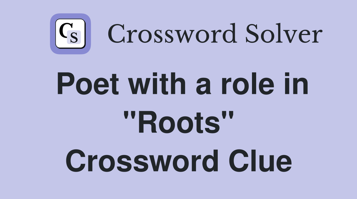Poet with a role in "Roots" Crossword Clue