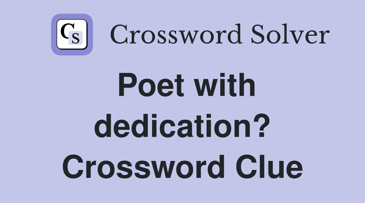 Poet with dedication? Crossword Clue