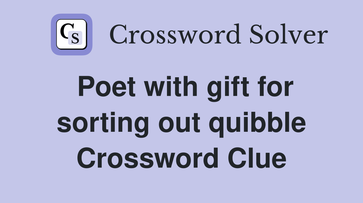 Poet with gift for sorting out quibble Crossword Clue
