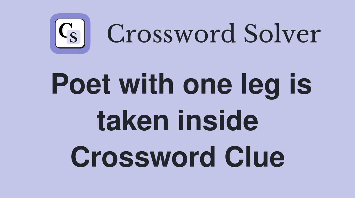 Poet with one leg is taken inside Crossword Clue