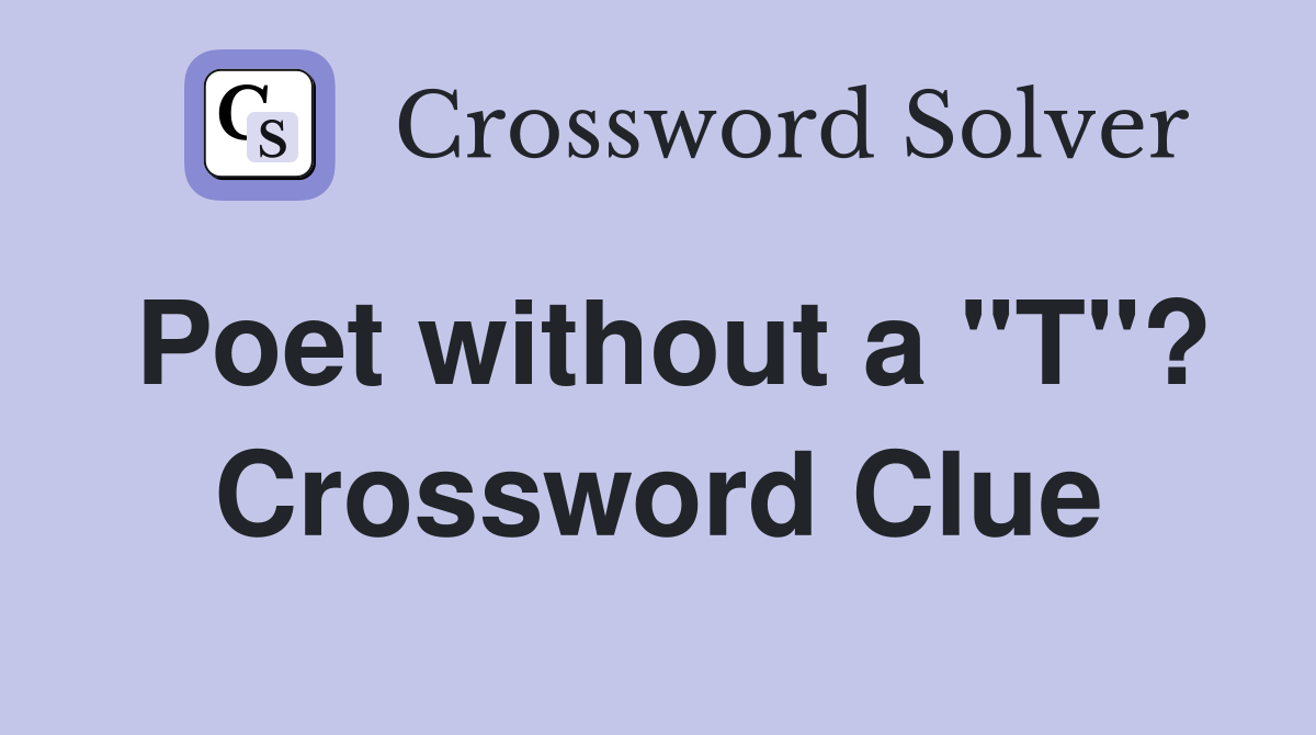 Poet without a "T"? Crossword Clue
