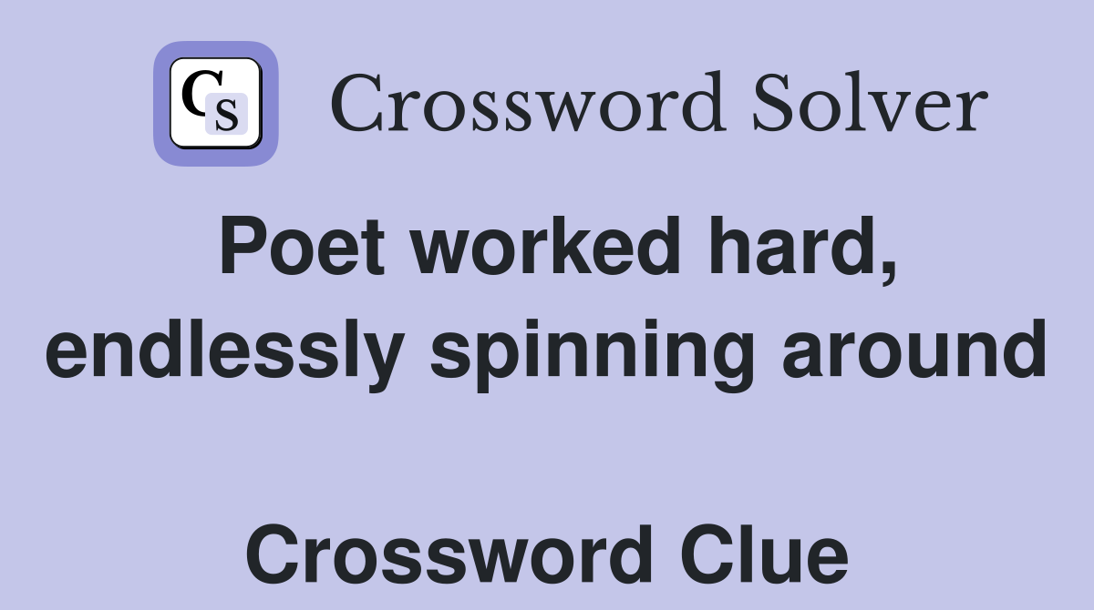 Poet worked hard, endlessly spinning around  Crossword Clue