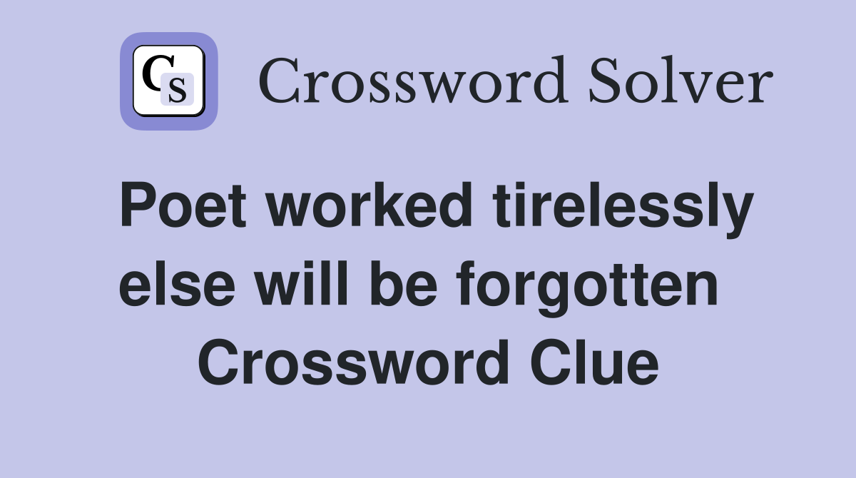Poet worked tirelessly else will be forgotten  Crossword Clue
