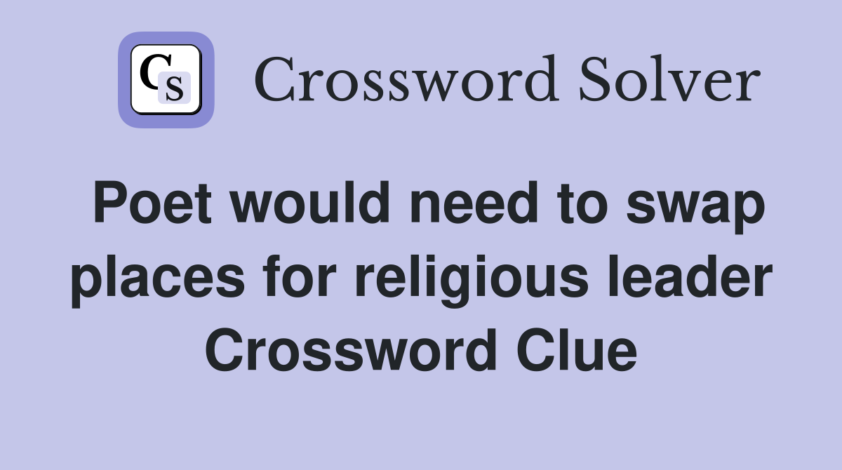 Poet would need to swap places for religious leader Crossword Clue