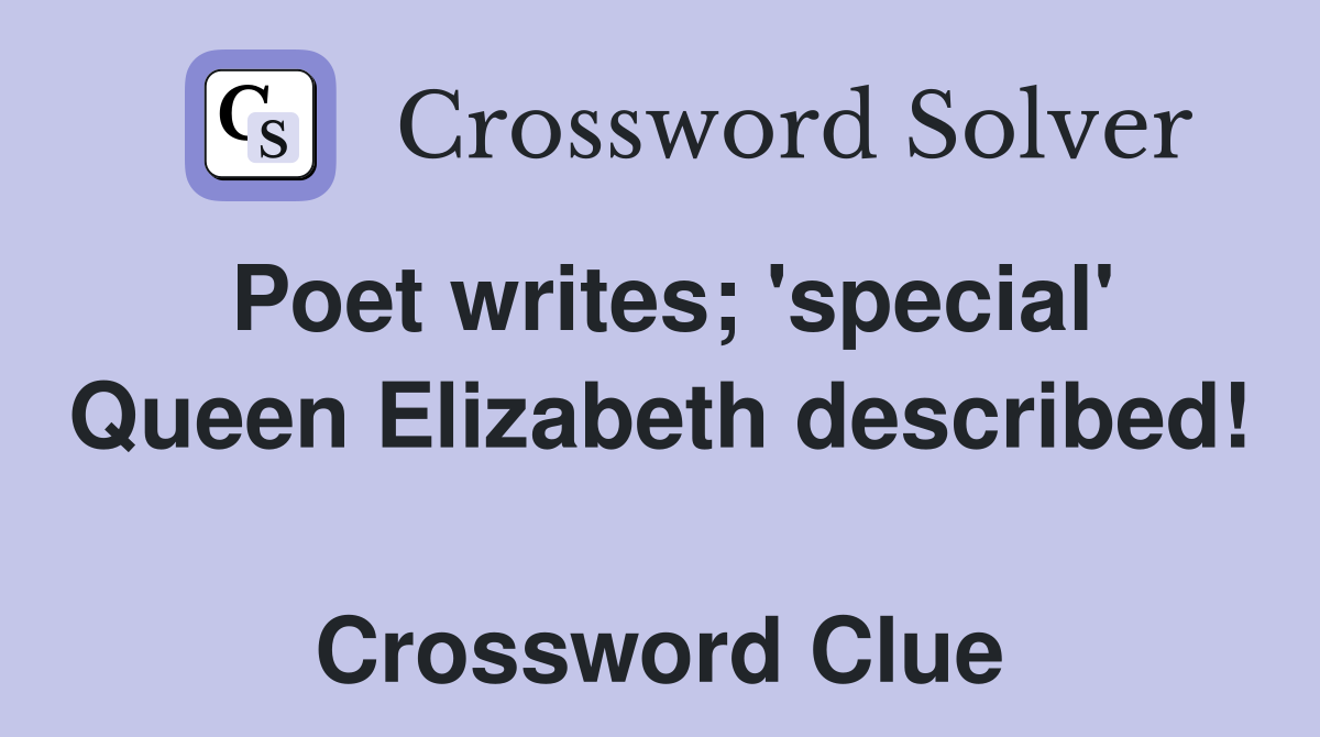 Poet writes; 'special' Queen Elizabeth described!  Crossword Clue