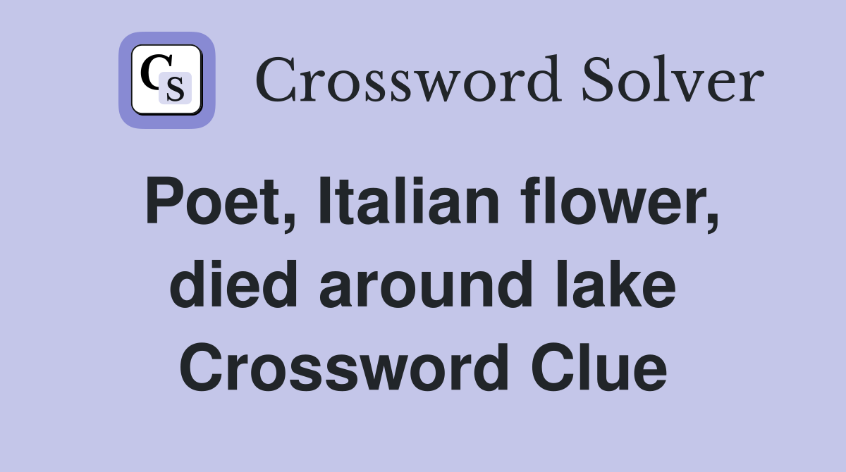 Poet, Italian flower, died around lake Crossword Clue