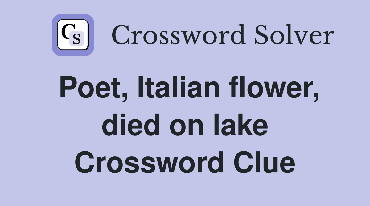 Poet, Italian flower, died on lake Crossword Clue