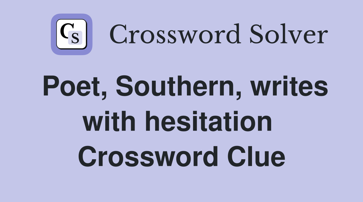 Poet, Southern, writes with hesitation  Crossword Clue