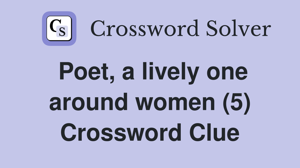 Poet, a lively one around women (5) Crossword Clue