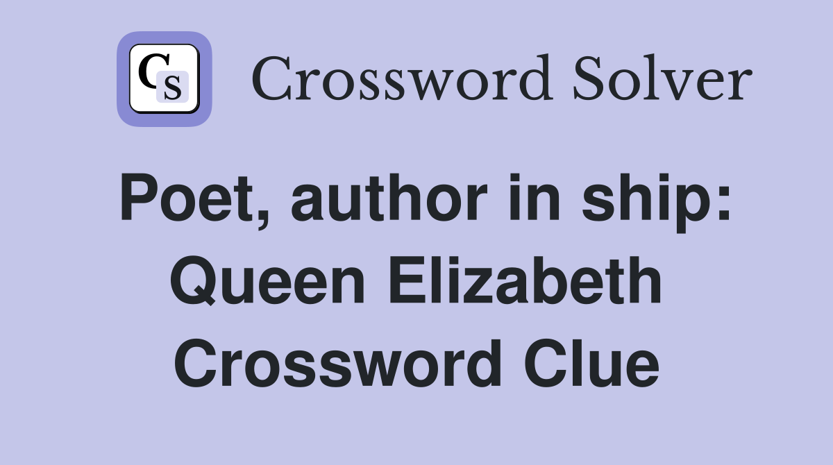 Poet, author in ship: Queen Elizabeth Crossword Clue