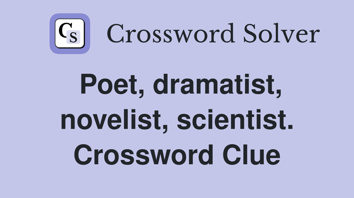 Poet, dramatist, novelist, scientist. Crossword Clue