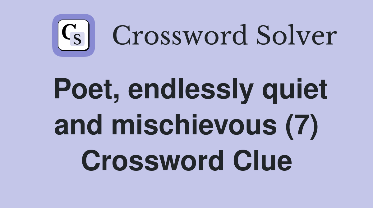 Poet, endlessly quiet and mischievous (7) Crossword Clue